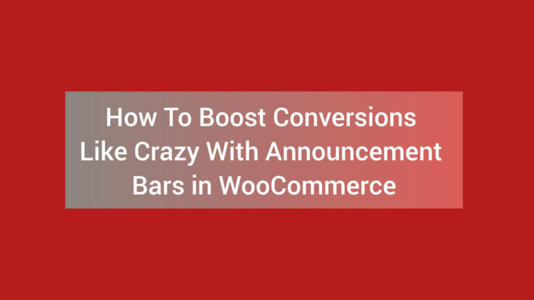 How To Boost Conversions Like Crazy With Announcement Bars in WooCommerce