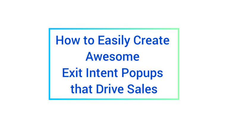 How to Easily Create Awesome Exit Intent Popups that Drive Sales